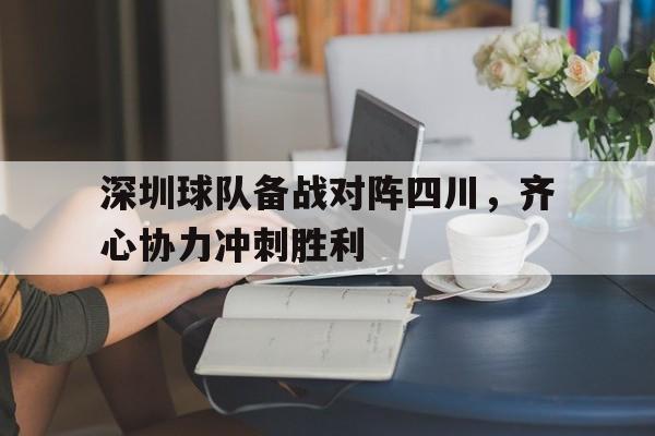 深圳球队备战对阵四川，齐心协力冲刺胜利的简单介绍